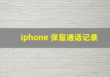 iphone 保留通话记录